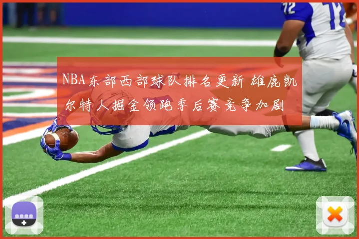 NBA东部西部球队排名更新 雄鹿凯尔特人掘金领跑季后赛竞争加剧