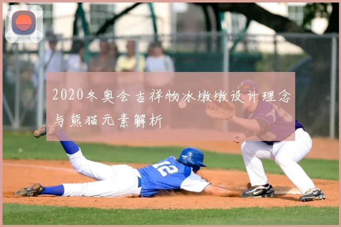 2020冬奥会吉祥物冰墩墩设计理念与熊猫元素解析