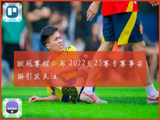 欧冠赛程公布 2022至23赛季赛事安排引发关注
